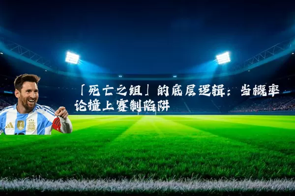 「死亡之组」的底层逻辑：当概率论撞上赛制陷阱