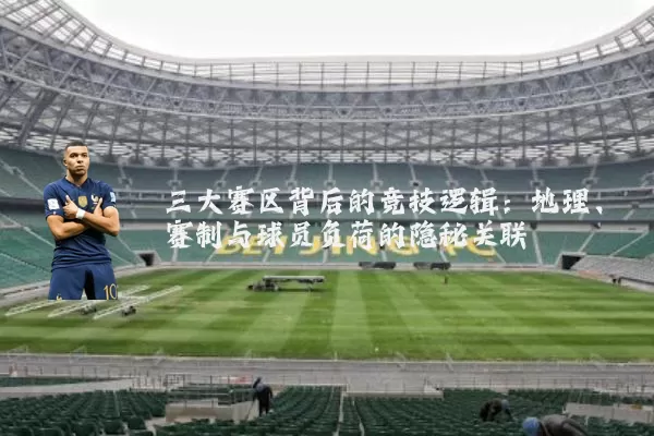 三大赛区背后的竞技逻辑:地理、赛制与球员负荷的隐秘关联