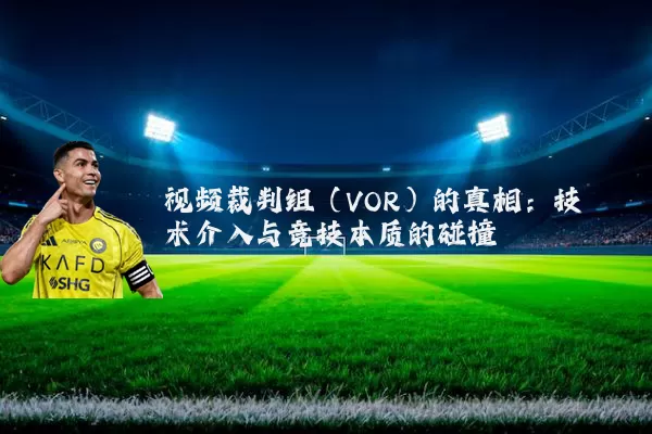 视频裁判组(VOR)的真相:技术介入与竞技本质的碰撞