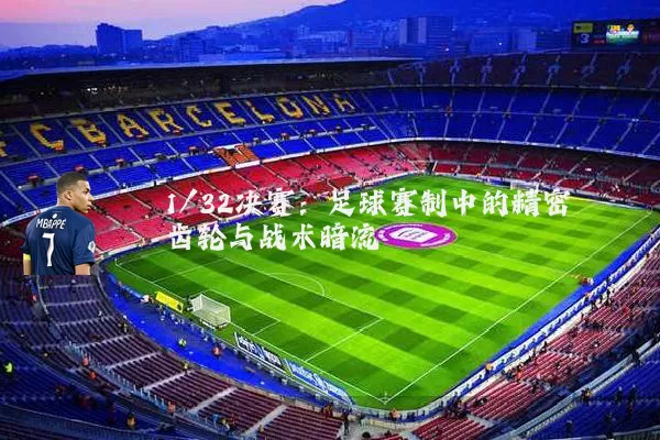 1/32决赛：足球赛制中的精密齿轮与战术暗流
